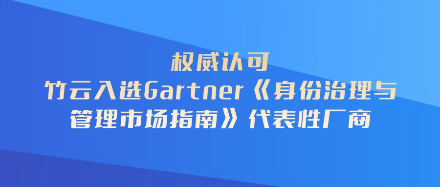竹云入选Gartner《身份治理与管理市场指南》代表性厂商